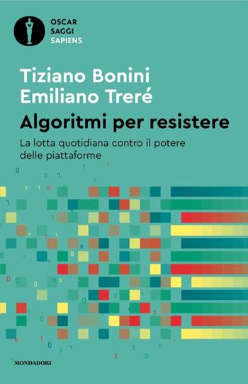 Algoritmi per resistere. La lotta quotidiana contro il potere delle piattaforme - Tiziano Bonini, Emiliano Trerè - Libro Mondadori 2025, Oscar saggi. Sapiens | Libraccio.it