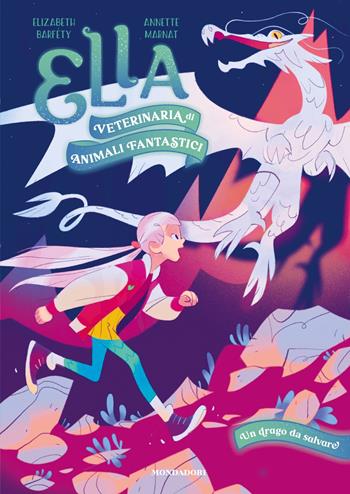 Un drago da salvare. Ella. Veterinaria di animali fantastici - Elizabeth Barféty - Libro Mondadori 2025 | Libraccio.it