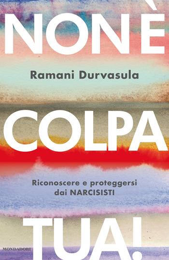Non è colpa tua! Riconoscere e proteggersi dai narcisisti - Ramani Durvasula - Libro Mondadori 2025, Vivere meglio | Libraccio.it