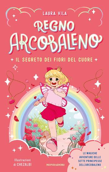 Il segreto dei fiori del cuore. Regno arcobaleno - Laura Vila - Libro Mondadori 2024 | Libraccio.it