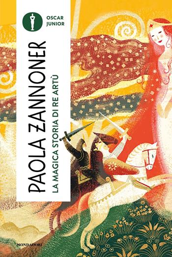La magica storia di Re Artù - Paola Zannoner - Libro Mondadori 2024, Oscar junior | Libraccio.it