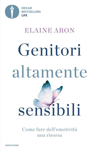 Genitori altamente sensibili. Come fare dell'emotività una risorsa - Elaine Aron - Libro Mondadori 2024, Oscar bestsellers life | Libraccio.it