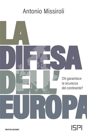 La difesa dell'Europa. Chi garantisce la sicurezza del continente? - Antonio Missiroli - Libro Mondadori 2024, Orizzonti | Libraccio.it