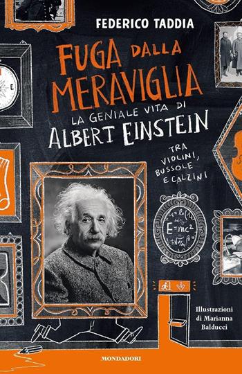 Fuga dalla meraviglia. La geniale vita di Albert Einstein tra violini, bussole e calzini - Federico Taddia - Libro Mondadori 2025, I Grandi | Libraccio.it