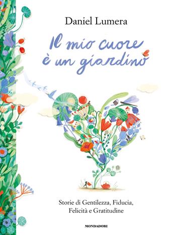 Il mio cuore è un giardino. Storie di Gentilezza, Fiducia, Felicità e Gratitudine - Daniel Lumera - Libro Mondadori 2024, Varia | Libraccio.it