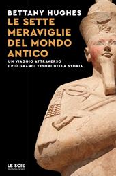 Le sette meraviglie del mondo antico. Un viaggio attraverso i più grandi tesori della storia