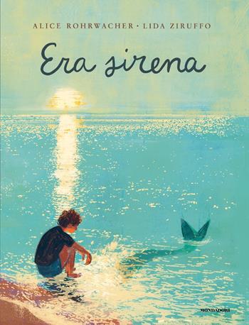 Era Sirena. Ediz. a colori - Alice Rohrwacher - Libro Mondadori 2025, Leggere le figure | Libraccio.it