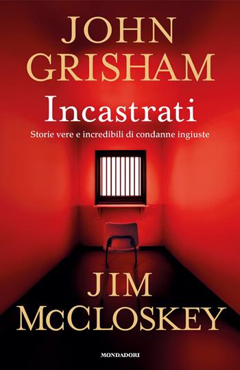 Incastrati. Storie vere e incredibili di condanne ingiuste - John Grisham, Jim McCloskey - Libro Mondadori 2024, Omnibus | Libraccio.it