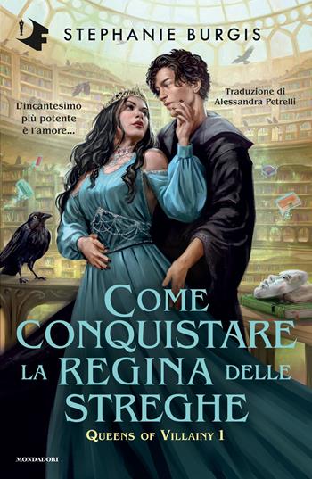 Come conquistare la regina delle streghe. Queens of villainy. Vol. 1 - Stephanie Burgis - Libro Mondadori 2026, Oscar fantastica fantasy | Libraccio.it