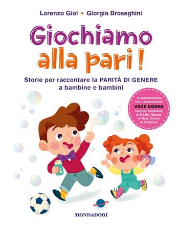 Giochiamo alla pari! Storie per raccontare la parità di genere a bambine e bambini - Lorenzo Giol, Giorgia Broseghini, Associazione Voce Donna - Libro Mondadori 2024, Divulgazione | Libraccio.it