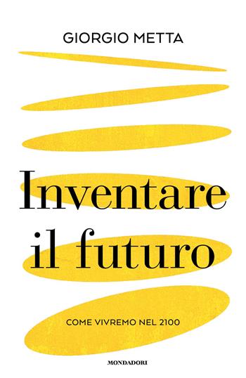 Inventare il futuro - Giorgio Metta - Libro Mondadori 2026, Orizzonti | Libraccio.it