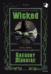 Wicked. Vita e opere della perfida strega dell'Ovest. Ediz. celebrativa