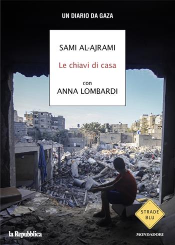 Le chiavi di casa. Un diario da Gaza - Sami Al-Ajrami, Anna Lombardi - Libro Mondadori 2024, Strade blu. Non Fiction | Libraccio.it