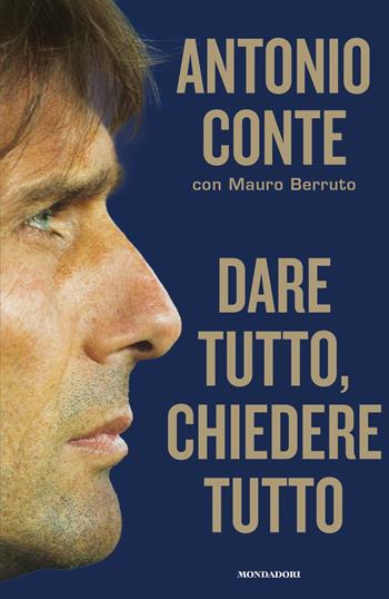 Dare tutto, chiedere tutto - Antonio Conte - Libro Mondadori 2025, Vivere meglio | Libraccio.it