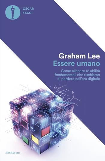 Essere umano. Come allenare 12 abilità fondamentali che rischiamo di perdere nell'era digitale - Lee Graham - Libro Mondadori 2025, Oscar saggi | Libraccio.it