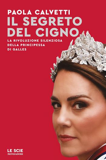 Il segreto del cigno. La rivoluzione silenziosa della principessa di Galles - Paola Calvetti - Libro Mondadori 2025, Le scie. Nuova serie | Libraccio.it
