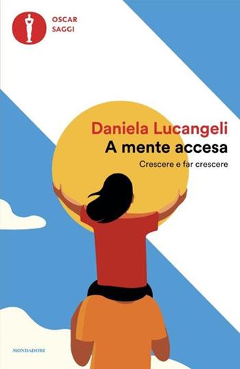 A mente accesa. Crescere e far crescere - Daniela Lucangeli - Libro Mondadori 2024, Oscar saggi | Libraccio.it