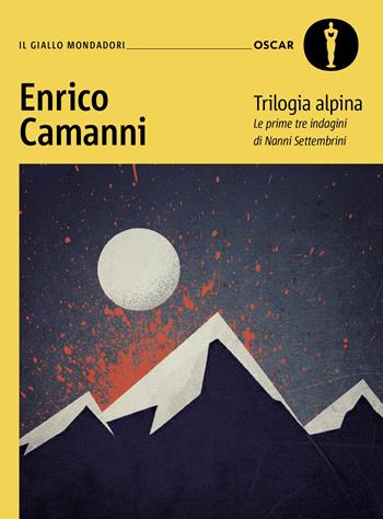 Trilogia alpina. Le prime tre indagini di Nanni Settembrini - Enrico Camanni - Libro Mondadori 2025, Oscar gialli | Libraccio.it
