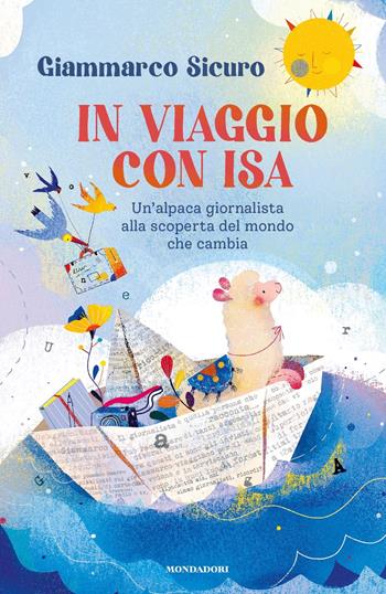 In viaggio con Isa. Un'alpaca giornalista alla scoperta del mondo che cambia - Giammarco Sicuro - Libro Mondadori 2025, Divulgazione | Libraccio.it