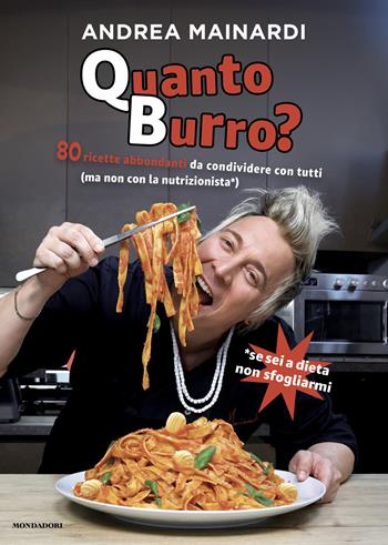 Quanto burro? 80 ricette abbondanti da condividere con tutti - Andrea Mainardi - Libro Mondadori 2025, Vivere meglio | Libraccio.it