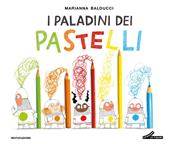I paladini dei pastelli. Ediz. a colori