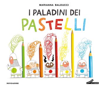 I paladini dei pastelli. Ediz. a colori - Marianna Balducci - Libro Mondadori 2025, Leggere le figure | Libraccio.it
