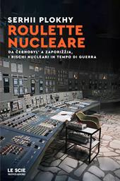 Roulette nucleare. Da Cernobyl' a Zaporižžja, i rischi nucleari in tempo di guerra