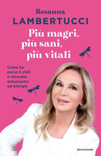 Più magri, più sani, più vitali. Come ho perso 5 chili e ritrovato entusiasmo ed energie - Rosanna Lambertucci - Libro Mondadori 2024, Vivere meglio | Libraccio.it