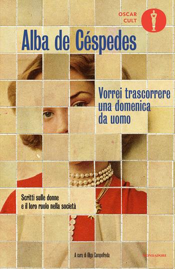 Vorrei trascorrere una domenica da uomo. Scritti sulle donne e il loro ruolo nella società - Alba De Céspedes - Libro Mondadori 2026, Oscar moderni. Cult | Libraccio.it