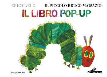 Il piccolo bruco Maisazio. Il libro pop-up. Ediz. a colori - Eric Carle - Libro Mondadori 2025, I libri attivi | Libraccio.it