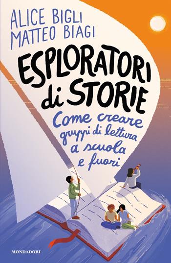 Esploratori di storie. Come creare gruppi di lettura a scuola e fuori - Alice Bigli, Matteo Biagi - Libro Mondadori 2025, Divulgazione | Libraccio.it