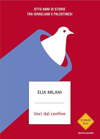 Voci dal confine. Otto anni di storie tra israeliani e palestinesi - Elia Milani - Libro Mondadori 2025, Strade blu. Non Fiction | Libraccio.it
