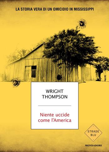 Niente uccide come l'America. La storia vera di un omicidio in Mississippi - Wright Thompson - Libro Mondadori 2025, Strade blu. Non Fiction | Libraccio.it