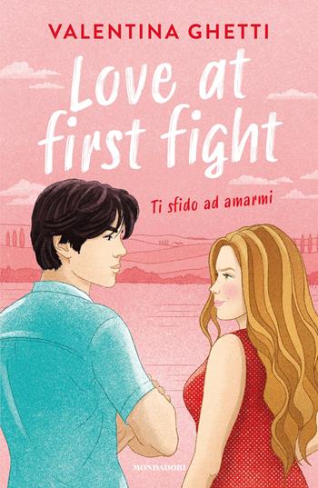 Love at first fight. Ti sfido ad amarmi - Valentina Ghetti - Libro Mondadori 2025, Novel | Libraccio.it