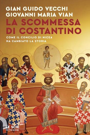 La scommessa di Costantino. Come il Concilio di Nicea ha cambiato la storia - Giovanni Maria Vian, Gian Guido Vecchi - Libro Mondadori 2025, Le scie. Nuova serie | Libraccio.it