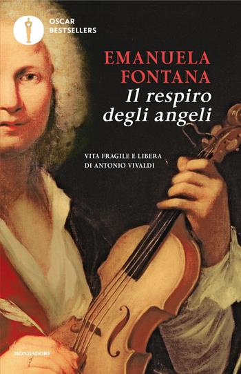 Il respiro degli angeli. Vita fragile e libera di Antonio Vivaldi - Emanuela Fontana - Libro Mondadori 2025, Oscar bestsellers | Libraccio.it