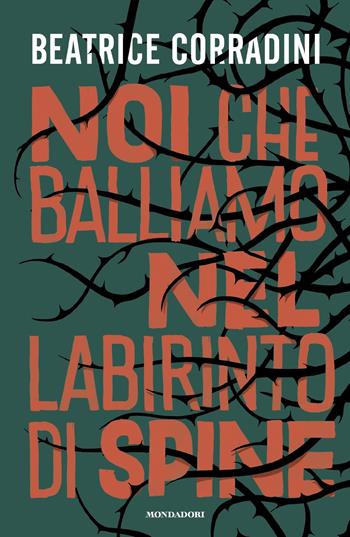Noi che balliamo nel labirinto di spine - Beatrice Corradini - Libro Mondadori 2025, Novel | Libraccio.it