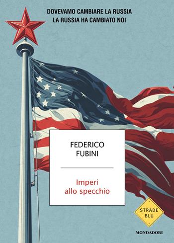 Imperi allo specchio. Dovevamo cambiare la Russia. La Russia ha cambiato noi - Federico Fubini - Libro Mondadori 2026, Strade blu. Non Fiction | Libraccio.it