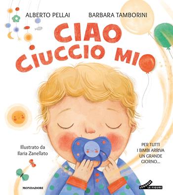 Ciao ciuccio mio. Ediz. a colori - Barbara Tamborini, Alberto Pellai - Libro Mondadori 2025, Leggere le figure | Libraccio.it