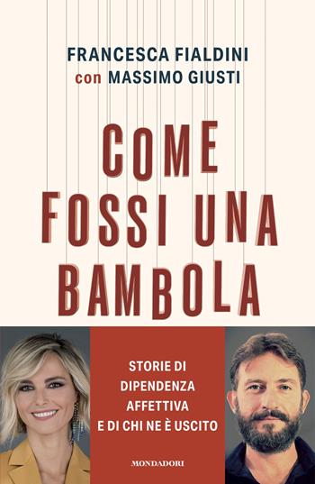 Come fossi una bambola. Storie di dipendenza affettiva e di chi ne è uscito - Francesca Fialdini, Massimo Giusti - Libro Mondadori 2025, Vivere meglio | Libraccio.it