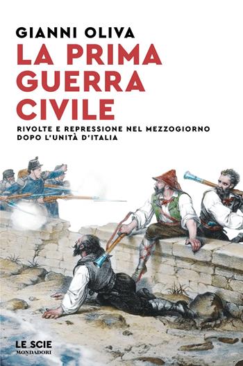 La prima guerra civile. Rivolte e repressione nel Mezzogiorno dopo l'unità d'Italia - Gianni Oliva - Libro Mondadori 2025, Le scie. Nuova serie | Libraccio.it