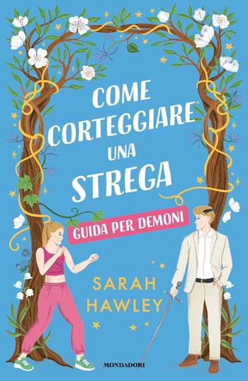 Come corteggiare una strega. Guida per demoni - Sarah Hawley - Libro Mondadori 2026, Novel | Libraccio.it