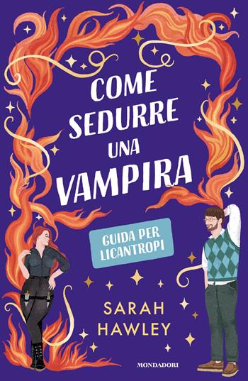 Come sedurre una vampira. Guida per licantropi - Sarah Hawley - Libro Mondadori 2026, Novel | Libraccio.it