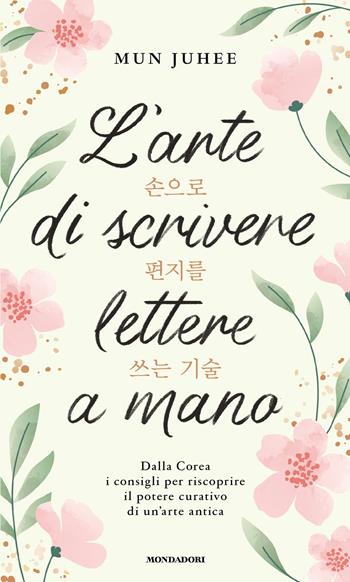 L'arte di scrivere lettere a mano. Dalla Corea consigli per riscoprire il potere curativo di un'arte antica - Juhee Moon - Libro Mondadori 2025, Narrative | Libraccio.it