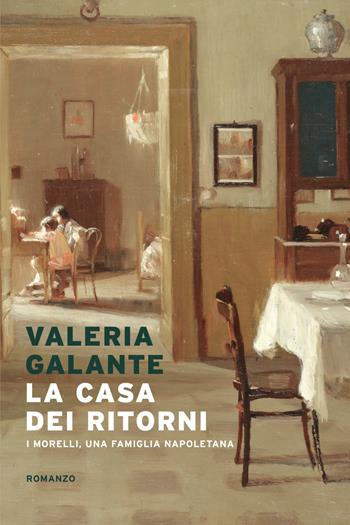 La casa dei ritorni. I Morelli, una famiglia napoletana - Valeria Galante - Libro Mondadori 2025, Narrativa italiana | Libraccio.it