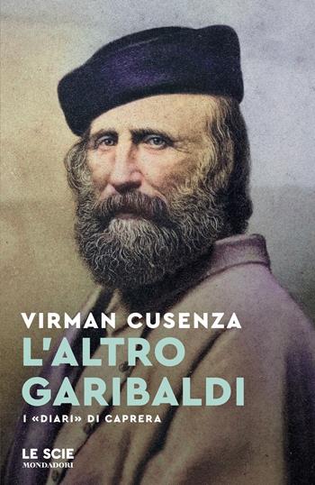 L'altro Garibaldi. I «Diari» di Caprera - Virman Cusenza - Libro Mondadori 2026, Le scie. Nuova serie | Libraccio.it