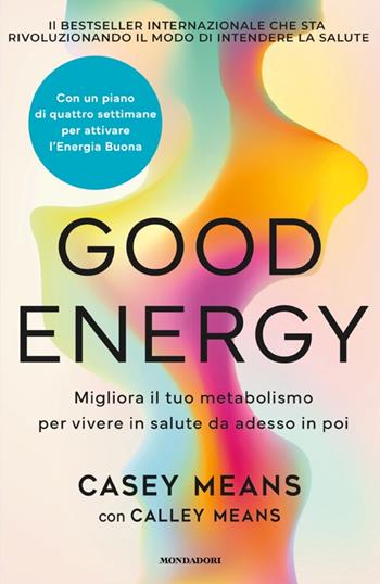 Good energy. Migliora il tuo metabolismo per vivere in salute da adesso in poi - Casey Means, Calley Means - Libro Mondadori 2025, Vivere meglio | Libraccio.it