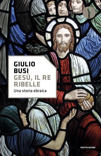 Gesù, il re ribelle. Una storia ebraica - Giulio Busi - Libro Mondadori 2025, Oscar storia | Libraccio.it