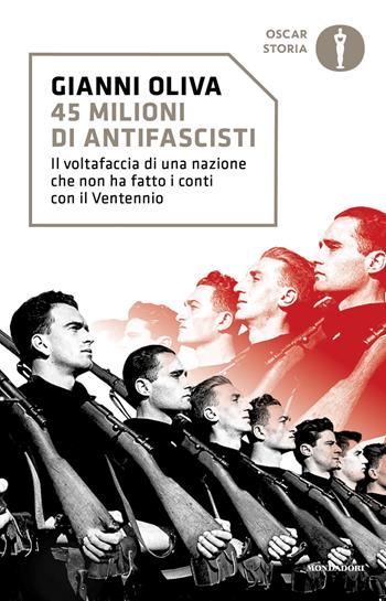 45 milioni di antifascisti. Il voltafaccia di una nazione che non ha fatto i conti con il Ventennio - Gianni Oliva - Libro Mondadori 2025, Oscar storia | Libraccio.it