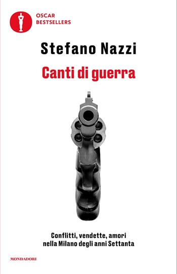 Canti di guerra. Conflitti, vendette, amori nella Milano degli anni Settanta - Stefano Nazzi - Libro Mondadori 2025, Oscar bestsellers | Libraccio.it